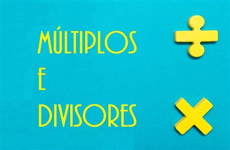 Múltiplos e divisores: o que são e propriedades.